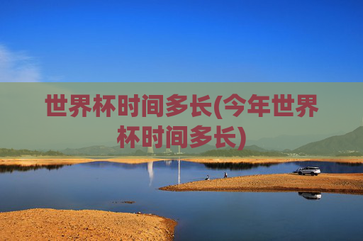 世界杯时间多长(今年世界杯时间多长)