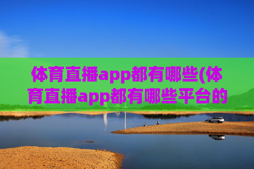 体育直播app都有哪些(体育直播app都有哪些平台的)
