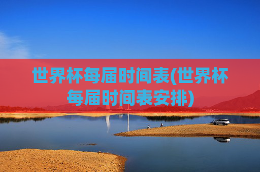 世界杯每届时间表(世界杯每届时间表安排)