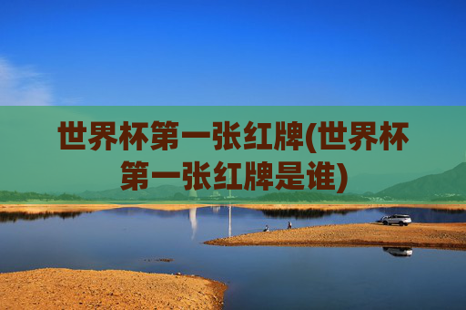 世界杯第一张红牌(世界杯第一张红牌是谁)