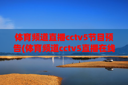 体育频道直播cctv5节目预告(体育频道cctv5直播在线观看)