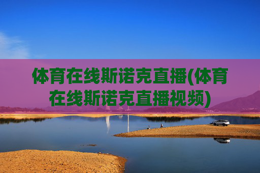 体育在线斯诺克直播(体育在线斯诺克直播视频)