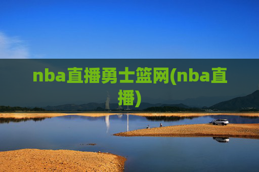 nba直播勇士篮网(nba直播)