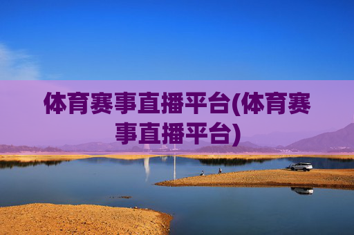 体育赛事直播平台(体育赛事直播平台)
