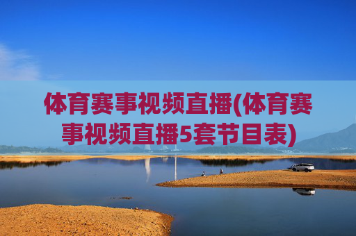 体育赛事视频直播(体育赛事视频直播5套节目表)