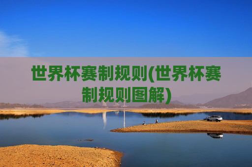 世界杯赛制规则(世界杯赛制规则图解)