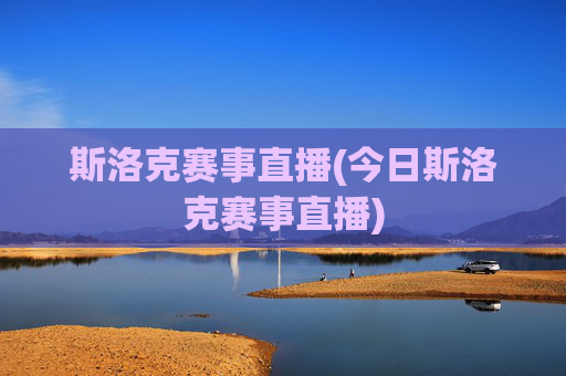 斯洛克赛事直播(今日斯洛克赛事直播)