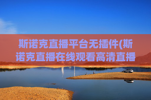 斯诺克直播平台无插件(斯诺克直播在线观看高清直播)