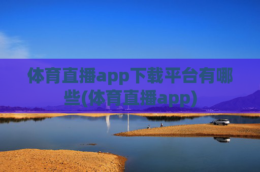 体育直播app下载平台有哪些(体育直播app)
