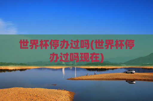 世界杯停办过吗(世界杯停办过吗现在)