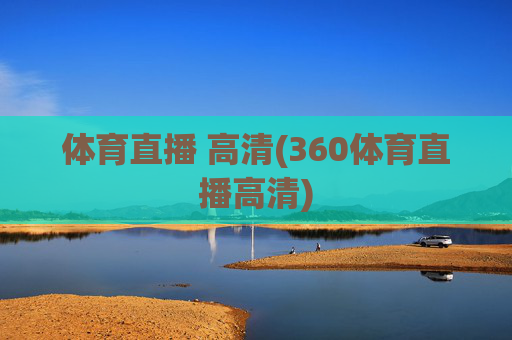 体育直播 高清(360体育直播高清)
