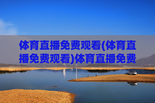 体育直播免费观看(体育直播免费观看)体育直播免费观看