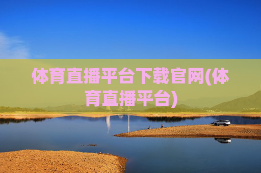 体育直播平台下载官网(体育直播平台)