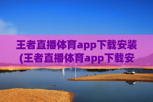 王者直播体育app下载安装(王者直播体育app下载安装苹果)
