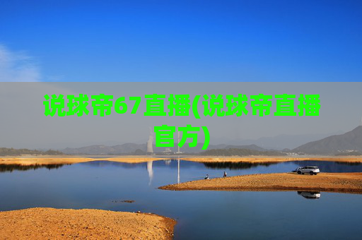 说球帝67直播(说球帝直播官方)
