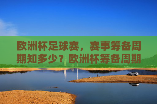 欧洲杯足球赛,赛事筹备周期知多少?欧洲杯筹备周期知多少?