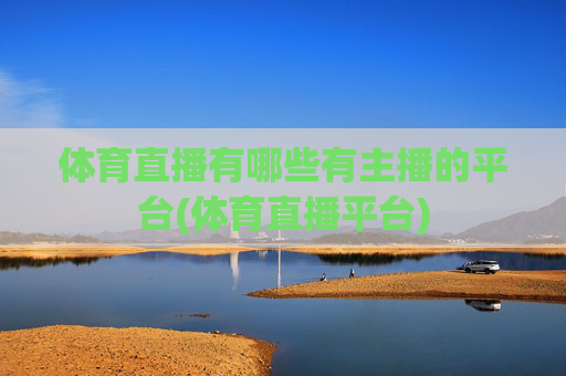 体育直播有哪些有主播的平台(体育直播平台)