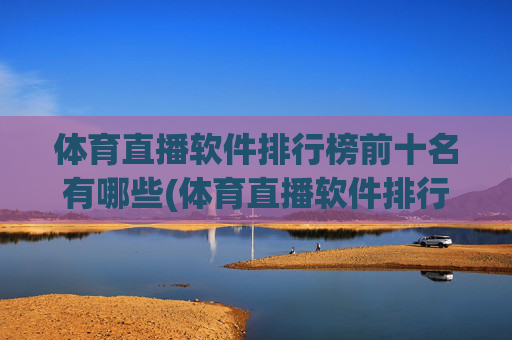 体育直播软件排行榜前十名有哪些(体育直播软件排行榜前十名有哪些呢)