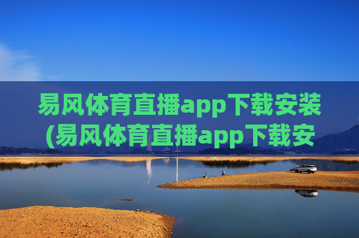 易风体育直播app下载安装(易风体育直播app下载安装no.jica.中国)