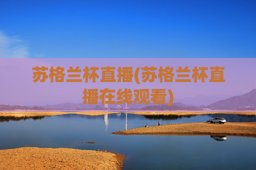 苏格兰杯直播(苏格兰杯直播在线观看)