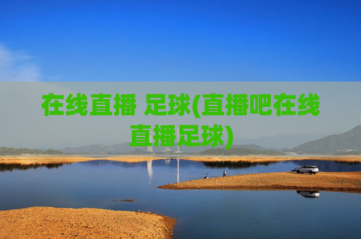在线直播 足球(直播吧在线直播足球)