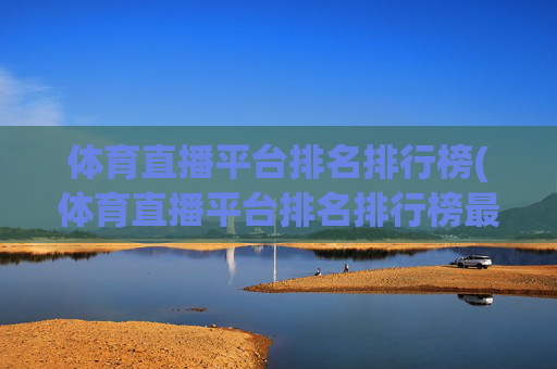 体育直播平台排名排行榜(体育直播平台排名排行榜最新)
