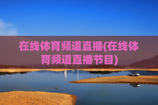 在线体育频道直播(在线体育频道直播节目)
