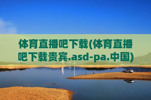 体育直播吧下载(体育直播吧下载贵宾.asd-pa.中国)体育直播吧下载