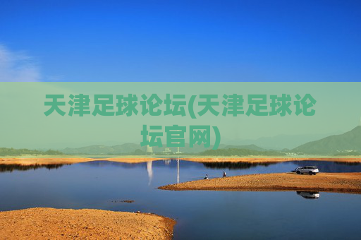 天津足球论坛(天津足球论坛官网)