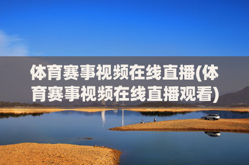 体育赛事视频在线直播(体育赛事视频在线直播观看)