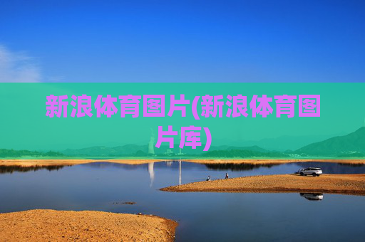新浪体育图片(新浪体育图片库)