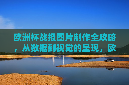欧洲杯战报图片制作全攻略，从数据到视觉的呈现，欧洲杯战报图片制作全攻略，从数据到视觉的呈现