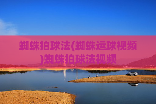 蜘蛛拍球法(蜘蛛运球视频)蜘蛛拍球法视频