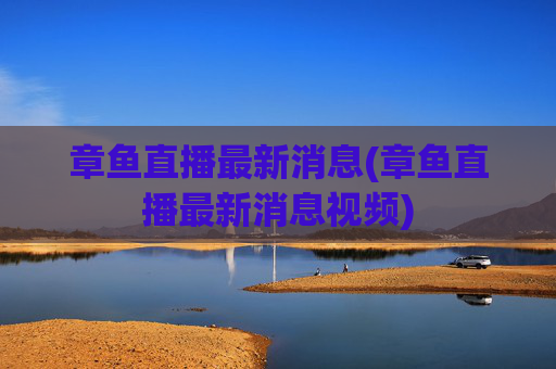 章鱼直播最新消息(章鱼直播最新消息视频)