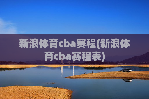 新浪体育cba赛程(新浪体育cba赛程表)