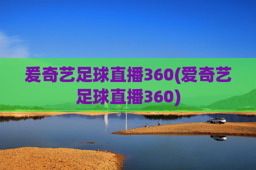 爰奇艺足球直播360(爱奇艺足球直播360)