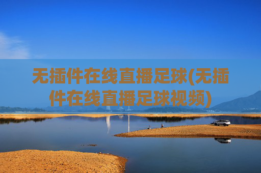 无插件在线直播足球(无插件在线直播足球视频)