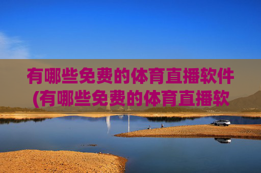 有哪些免费的体育直播软件(有哪些免费的体育直播软件好用)