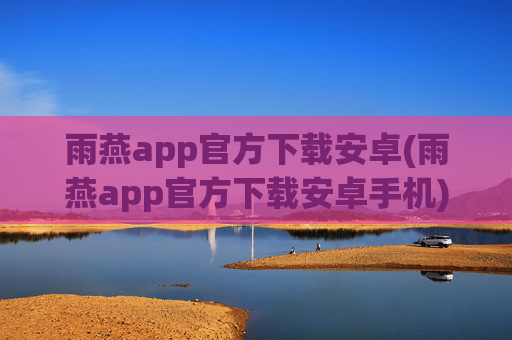 雨燕app官方下载安卓(雨燕app官方下载安卓手机)