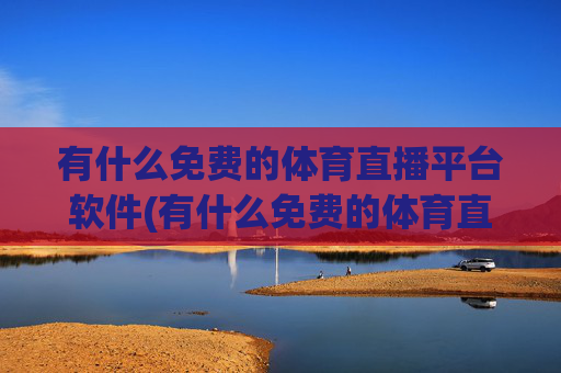 有什么免费的体育直播平台软件(有什么免费的体育直播平台软件推荐)