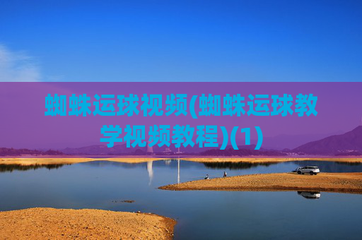 蜘蛛运球视频(蜘蛛运球教学视频教程)(1)