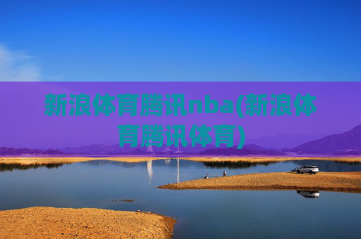 新浪体育腾讯nba(新浪体育腾讯体育)