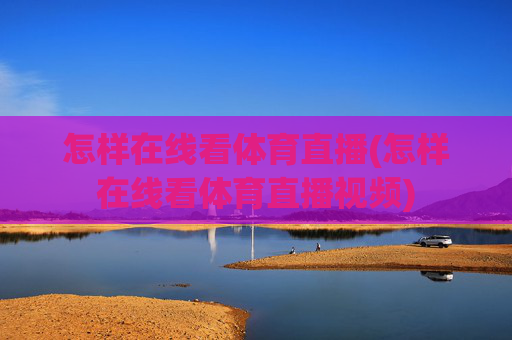 怎样在线看体育直播(怎样在线看体育直播视频)