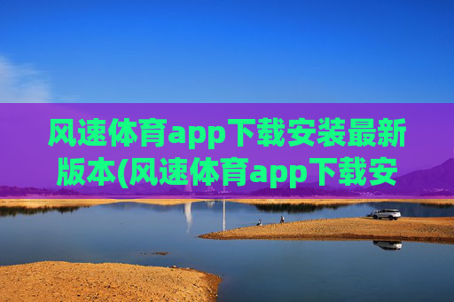 风速体育app下载安装最新版本(风速体育app下载安装最新版本.jica.中国)(1)