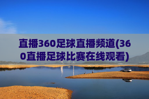 直播360足球直播频道(360直播足球比赛在线观看)
