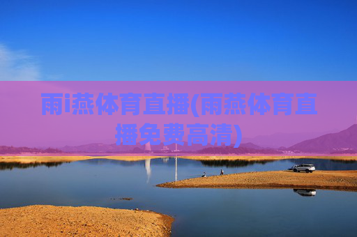 雨i燕体育直播(雨燕体育直播免费高清)