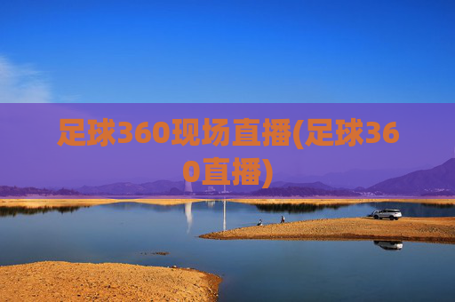 足球360现场直播(足球360直播)