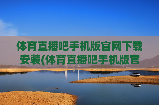 体育直播吧手机版官网下载安装(体育直播吧手机版官网下载安装最新版)