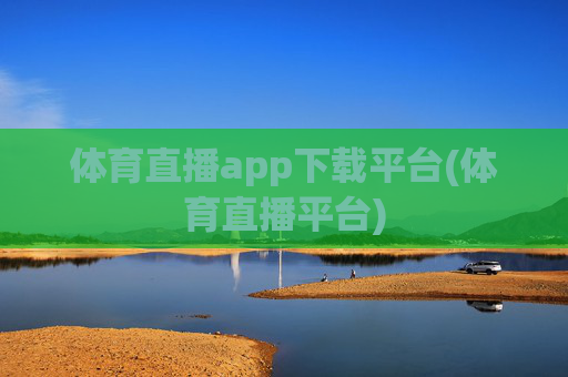 体育直播app下载平台(体育直播平台)