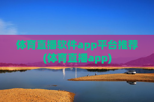 体育直播软件app平台推荐(体育直播app)